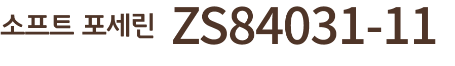 소프트 포세린 ZS84031 11