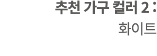 추천 가구 컬러 2 : 화이트