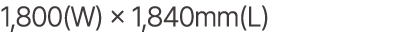 1,800(W) × 1,840mm(L)