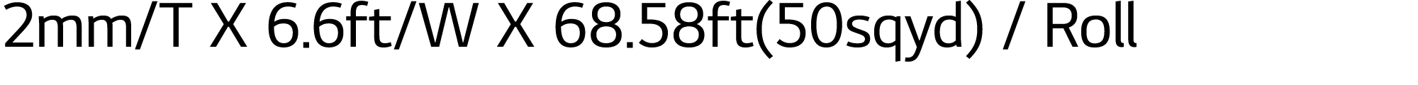 2mm T X 6 6ft W X 68 58ft(50sqyd)   Roll