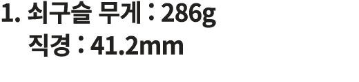 1. 쇠구슬 무게 : 286g 직경 : 41.2mm