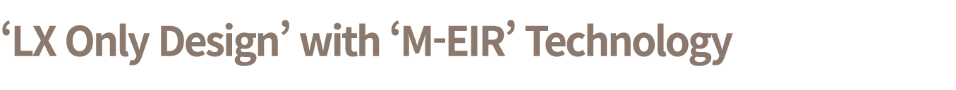‘LX Only Design’ with ‘M EIR’ Technology