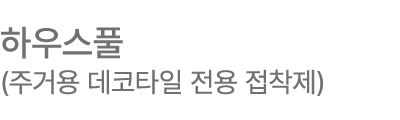 하우스풀 (주거용 데코타일 전용 접착제)
