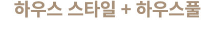 하우스 스타일 + 하우스풀