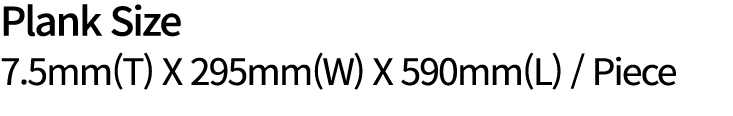 Plank Size 7.5mm(T) X 295mm(W) X 590mm(L) / Piece