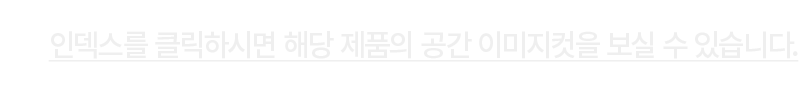 인덱스를 클릭하시면 해당 제품의 공간 이미지컷을 보실 수 있습니다.